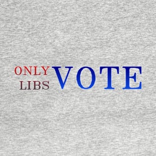 Only Libs Vote T-Shirt